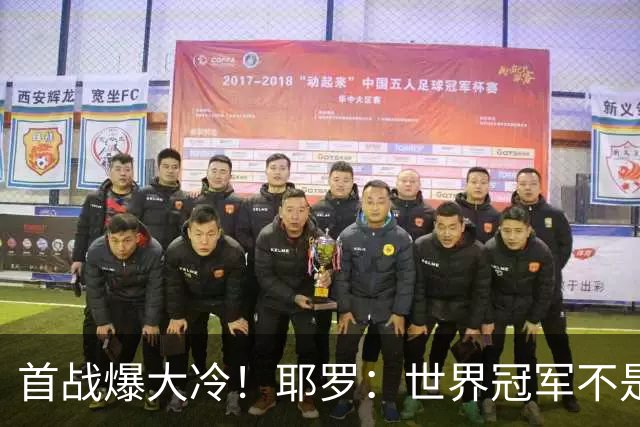 首战爆大冷！耶罗：世界冠军不是在第一场决定，放平心态专注下场