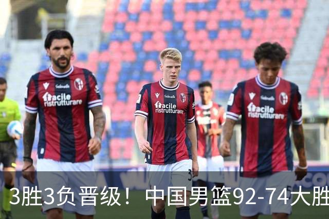 3胜3负晋级！中国男篮92-74大胜背后，比起2大亮点，2个不足需注意